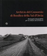 Immagine copertina libro Archivio del Consorzio di bonifica della Valdorcia. Immagini fotografiche per la lettura del territorio