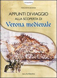 Immagine copertina libro Appunti di viaggio alla scoperta di Verona medievale. Con gadget
