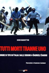 Immagine copertina libro Tutti morti tranne uno. Morire di tifo in Italia: dalle origini a Gabriele Sandri