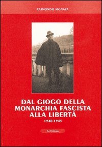 Immagine copertina libro Dal giogo della monarchia fascista alla libertà 1940-1945