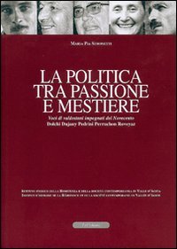 Immagine copertina libro La politica tra passione e mestiere. Voci di valdostani impegnati del Novecento. Dolchi, Dujany, Pedrini, Perruchon, Roveyaz. Ediz. italiana e francese