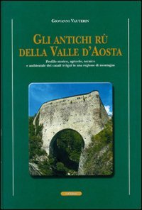 Immagine copertina libro Gli antichi rii della valle d'Aosta. Profilo storico, agricolo-tecnico e ambientale dei canali irrigui in una regione di montagna