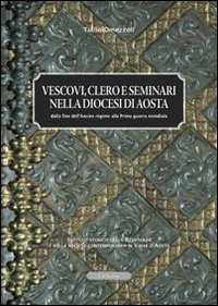 Immagine copertina libro Vescovi clero e seminari nella diocesi di Aosta. Dalla fine dell'ancien régime alla prima guerra mondiale