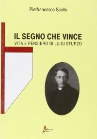 Immagine copertina libro Il segno che vince. Vita e pensiero di Luigi Sturzo