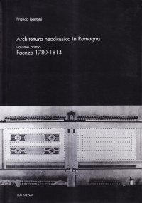 Immagine copertina libro Architettura neoclassica in Romagna. Faenza 1780-1814