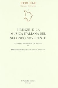 Immagine copertina libro Firenze e la musica italiana del secondo Novecento. Le tendenze della musica d'arte fiorentina. Con dizionario sintetico ragionato dei compositori