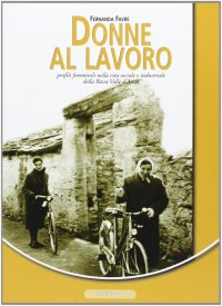 Immagine copertina libro Donne al lavoro. Profili femminili nella vita sociale e industriale della bassa Valle d'Aosta