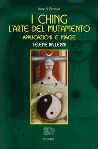 Immagine copertina libro I Ching. L'arte del mutamento. Applicazioni e magie