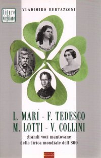 Immagine copertina libro L. Mari, F. Tedesco, M. Lotti, V. Collini. Grandi voci mantovane della lirica mondiale dell'800