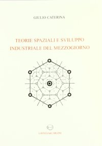 Immagine copertina libro Teorie spaziali e sviluppo industriale del Mezzogiorno