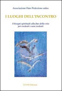 Immagine copertina libro I luoghi dell'incontro. I bisogni spirituali alla fine della vita per credenti e non credenti