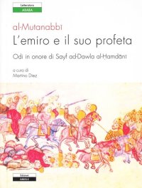 Immagine copertina libro L'emiro e il suo profeta. Odi in onore di Sayf ad-Dawla al-Hamdani. Testo originale a fronte