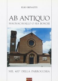 Immagine copertina libro Ab antiquo. Magnacavallo o sia Boschi nel 400° della parrocchia