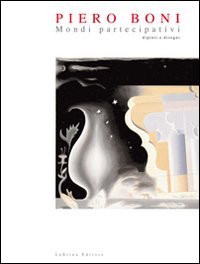 Immagine copertina libro Piero Boni. Mondi partecipativi dipinti e disegni. Ediz. illustrata