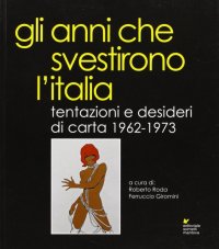 Immagine copertina libro Gli anni che svestirono l'Italia. Tentazioni e desideri di carta 1962-1973