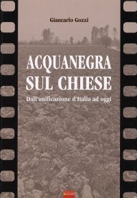 Immagine copertina libro Acquanegra sul Chiese. Dall'unificazione d'Italia ad oggi