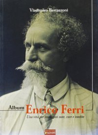 Immagine copertina libro Album Enrico Ferri. Una vita per immagini note, rare e inediti
