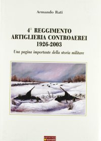 Immagine copertina libro Quarto reggimento artiglieria controaerei 1926-2003. Una pagina importante della storia militare