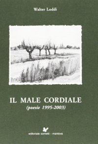 Immagine copertina libro Il male cordiale. Poesie 1995-2003