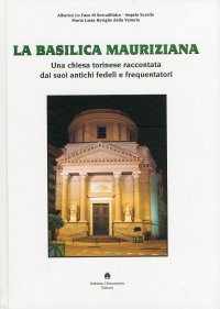 Immagine copertina libro La Basilica Mauriziana. Una chiesa torinese raccontata dai suoi antichi fedeli e frequentatori