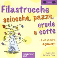 Immagine copertina libro Filastrocche sciocche, pazze, crude e cotte. Ediz. illustrata