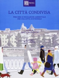 Immagine copertina libro La città condivisa. Percorsi di educazione ambientale per una città sostenibile