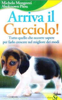 Immagine copertina libro Arriva il cucciolo! Tutto quello che occorre sapere per farlo crescere nel migliore dei modi