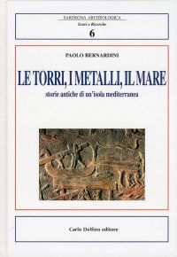 Immagine copertina libro Le torri, i metalli, il mare. Storie antiche di un'isola mediterranea