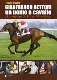 Immagine copertina libro Gianfranco Dettori, un uomo a cavallo. Il campione dallo sguardo indomito