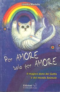 Immagine copertina libro Per amore solo per amore. Il magico dono del gatto e del mondo animale