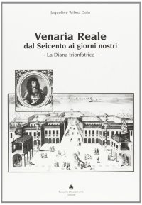 Immagine copertina libro Venaria Reale dal '600 ai giorni nostri. La Diana trionfatrice. Ediz. illustrata