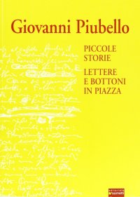 Immagine copertina libro Giovanni Piubello. Piccole storie. Lettere e bottoni in piazza