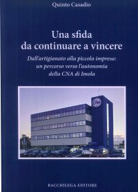 Immagine copertina libro Una sfida da continuare a vincere. Dall'artigiano alla piccola impresa. Un percorso verso l'autonomia della CNA di Imola