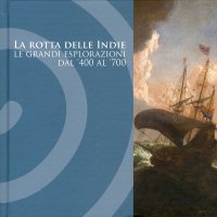 Immagine copertina libro La rotta delle Indie. Le grandi esplorazioni dal '400 al '700