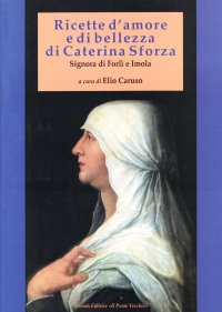 Immagine copertina libro Ricette d'amore e di bellezza di Caterina Sforza. Signora di Imola e Forlì