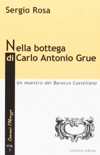 Immagine copertina libro Nella bottega di Carlo Antonio Grue. Un maestro del barocco castellano