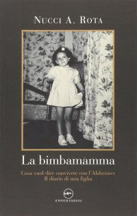 Immagine copertina libro La bimba mamma. Cosa vuol dire convivere con l'Alzheimer. Il diario di una figlia