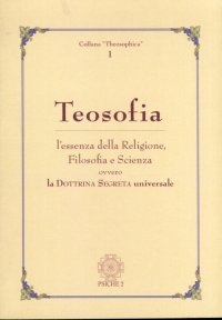 Immagine copertina libro Teosofia. L'essenza della religione, filosofia e scienza ovvero la dottrina segreta universale