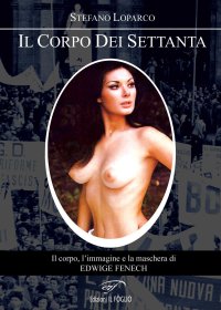 Immagine copertina libro Il corpo dei Settanta. Il corpo, l'immagine e la maschera di Edwige Fenech
