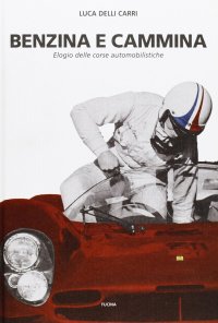 Immagine copertina libro Benzina e cammina. Elogio delle corse automobilistiche fino al 1971