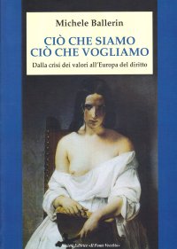 Immagine copertina libro Ciò che siamo, ciò che vogliamo. Dalla crisi dei valori all'Europa del diritto