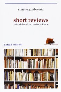 Immagine copertina libro Short reviews. Note minime di un cronista letterario
