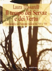 Immagine copertina libro Il tempo dei Servaz e dei Vertu. Una famiglia nel Piemonte valdese tra'800 e '900