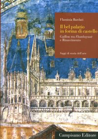 Immagine copertina libro Il bel palatio in forma di castello. Gaillon tra flamboyant e Rinascimento