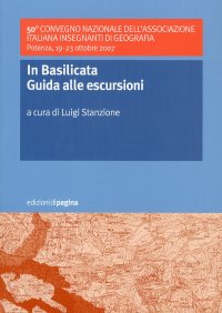 Immagine copertina libro In Basilicata. Guida alle escursioni. 50º Convegno nazionale dell'Associazione Italiana Insegnanti di Geografia (Potenza, 19-23 ottobre 2007)