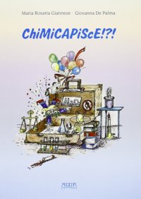 Immagine copertina libro Chimicapisce!?! La chimica nella vita di ogni giorno. Esperimenti semplici per tutti