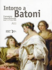 Immagine copertina libro Intorno a Batoni. Atti del Convegno internazionale (Roma, 3-4 marzo 2009). Ediz. italiana e inglese