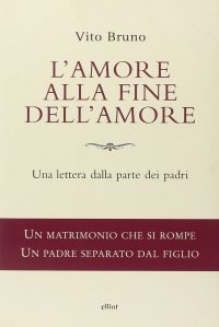 Immagine copertina libro L'amore alla fine dell'amore. Una lettera dalla parte dei padri