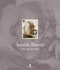 Immagine copertina libro Arnaldo Blasetti. Una vita d'artista. Ediz. illustrata
