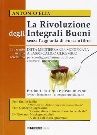 Immagine copertina libro La rivoluzione degli integrali buoni senza l'aggiunta di crusca e fibre. Dieta mediterranea modificata a basso carico glicemico